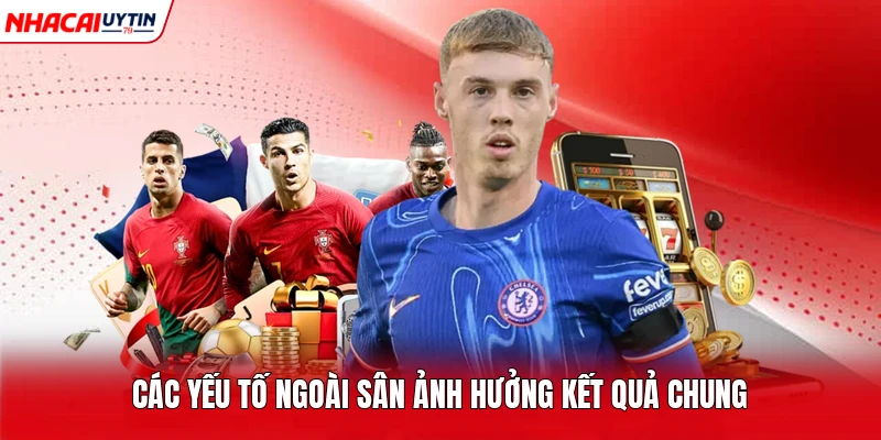 Các yếu tố ngoài sân ảnh hưởng kết quả chung