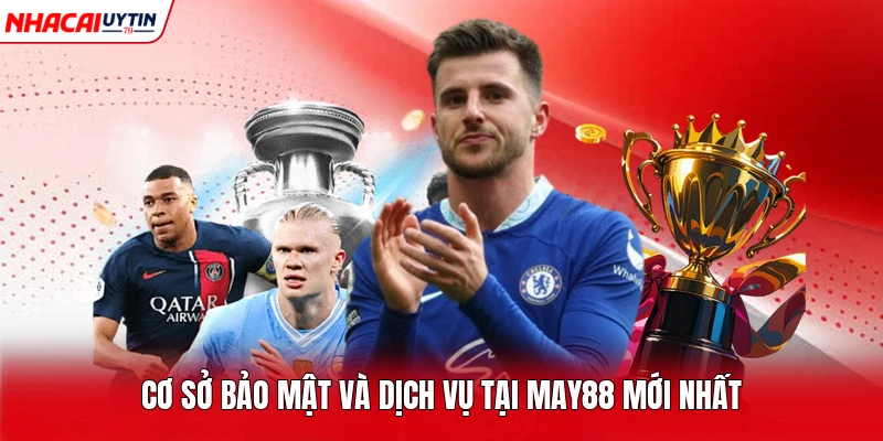 Cơ sở bảo mật và dịch vụ tại May88 mới nhất