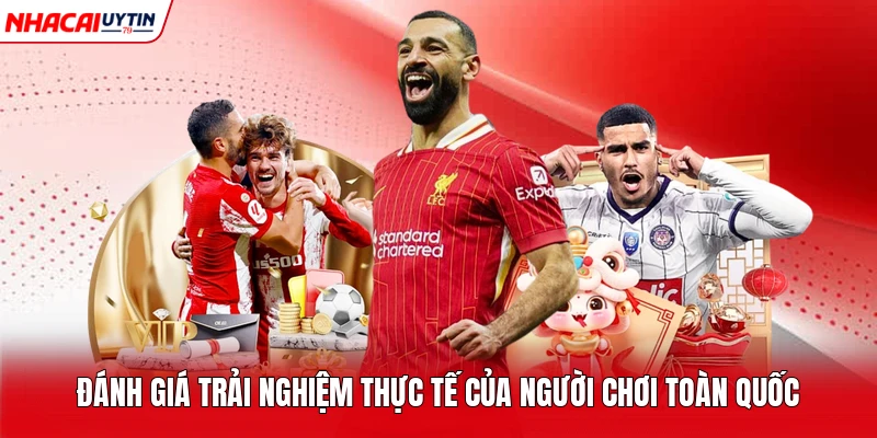 Đánh giá trải nghiệm thực tế của người chơi toàn quốc
