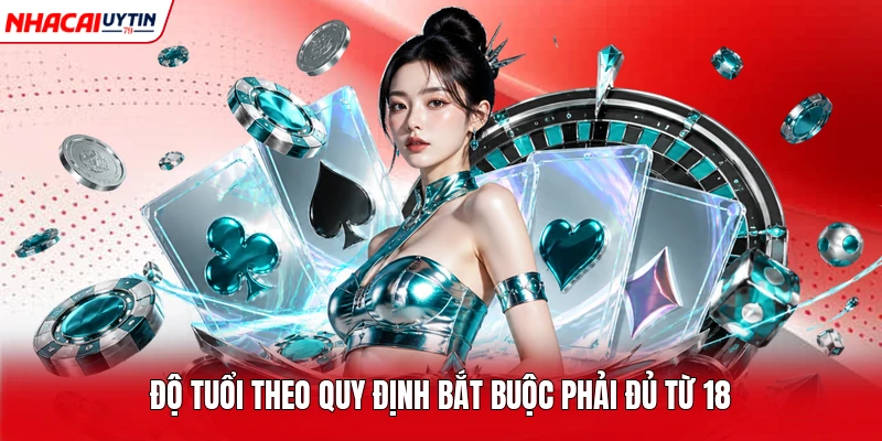 Độ tuổi theo quy định bắt buộc phải đủ từ 18