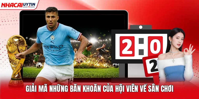 Giải mã những băn khoăn của hội viên về sân chơi