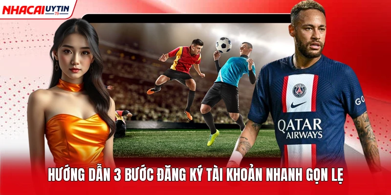 Hướng dẫn 3 bước đăng ký tài khoản nhanh gọn lẹ