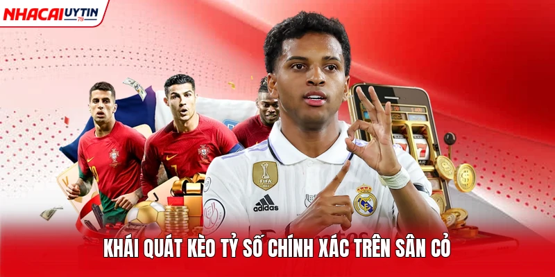 Khái quát kèo tỷ số chính xác trên sân cỏ