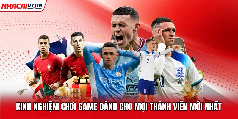 Kinh nghiệm chơi game dành cho mọi thành viên mới nhất
