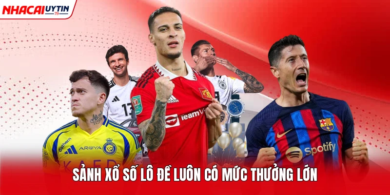 Sảnh xổ số lô đề luôn có mức thưởng lớn