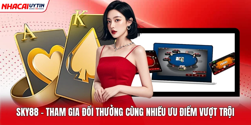SKY88 - Tham gia đổi thưởng cùng nhiều ưu điểm vượt trội