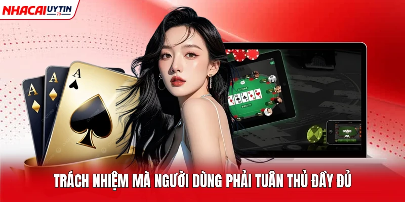 Trách nhiệm mà người dùng phải tuân thủ đầy đủ